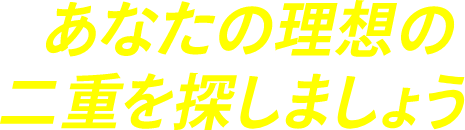あなたの理想の二重を探しましょう